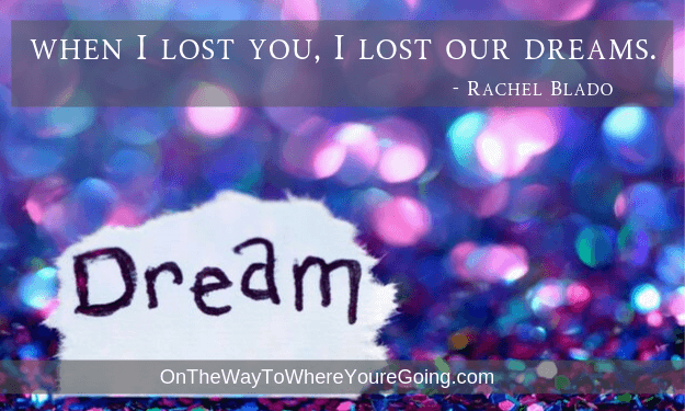 "When I lost you, I lost our dreams." - signifying the loss of future dreams together.