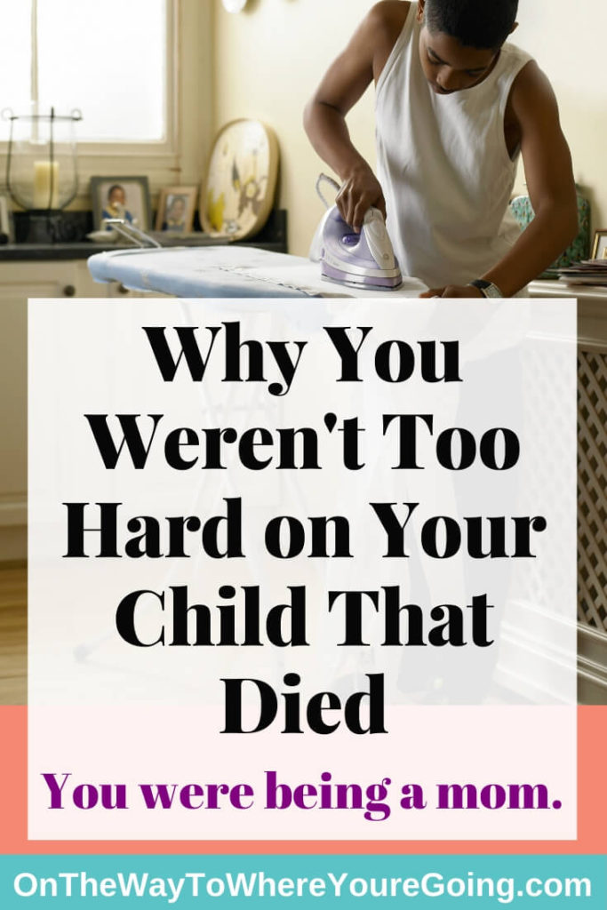 Why You Weren't Too Hard on Your Child That Died