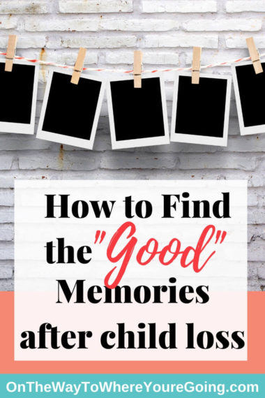 How To Find The Good Memories After Child Loss