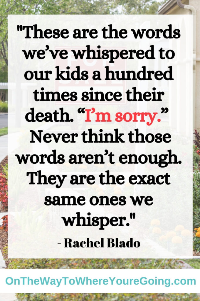 These are the words we've whispered to our kids a hundred times since their death. "I'm sorry."