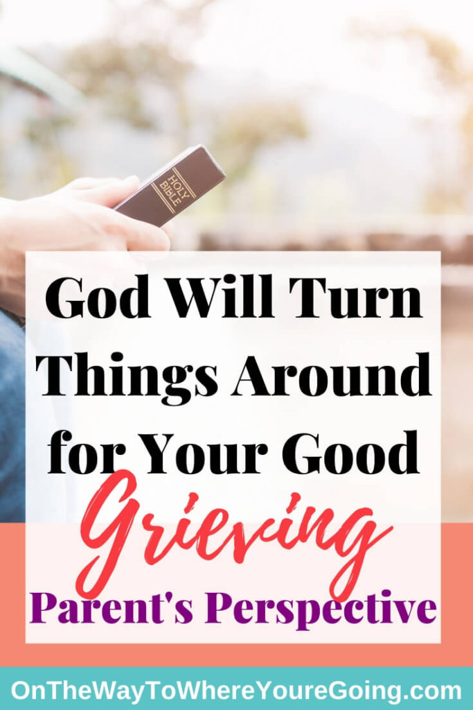 God Will Turn All Things Around - A Grieving Parent's Perspective