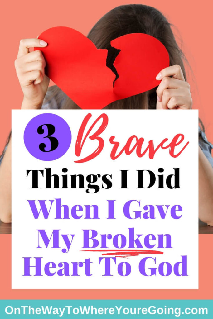 3 Brave Things I Did When I Gave My Broken Heart to God