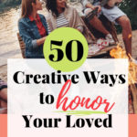 50 Creative Ways to honor your loved one's memory