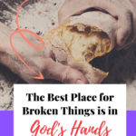 God will turn all things around for your good - The best place for broken things is in God's hands