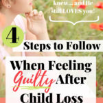 4 steps to follow when feeling guilty after child loss. God already knew and He still LOVES you.