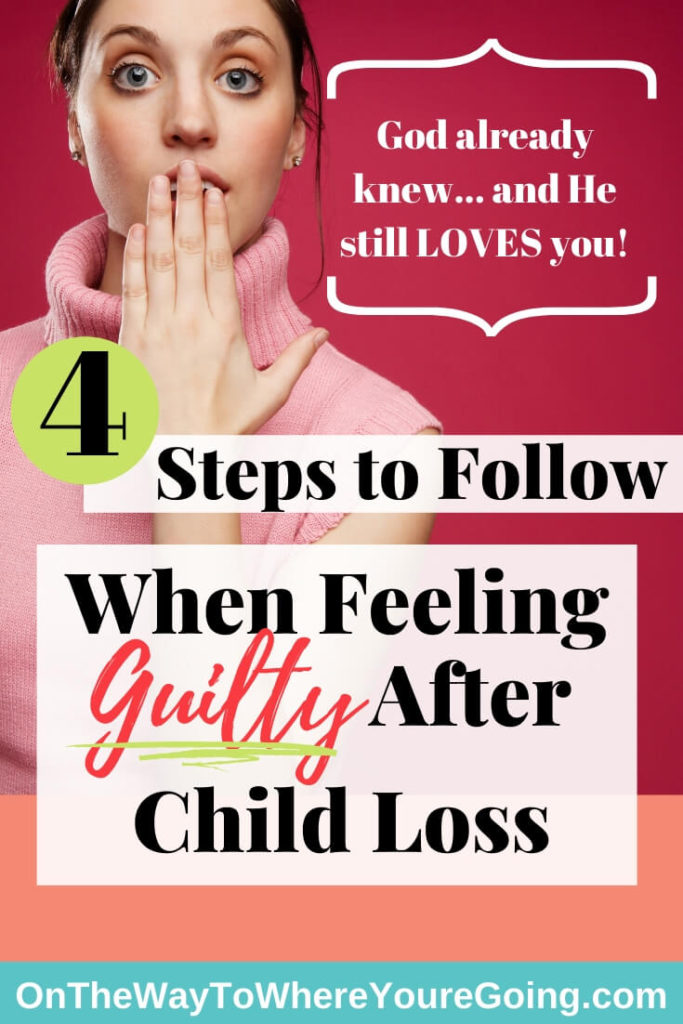 4 steps to follow when feeling guilty after child loss. God already knew and He still loves you