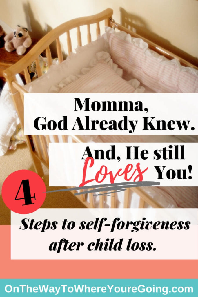 4 steps to self-forgiveness after child loss. Momma, God already knew and He still LOVES you