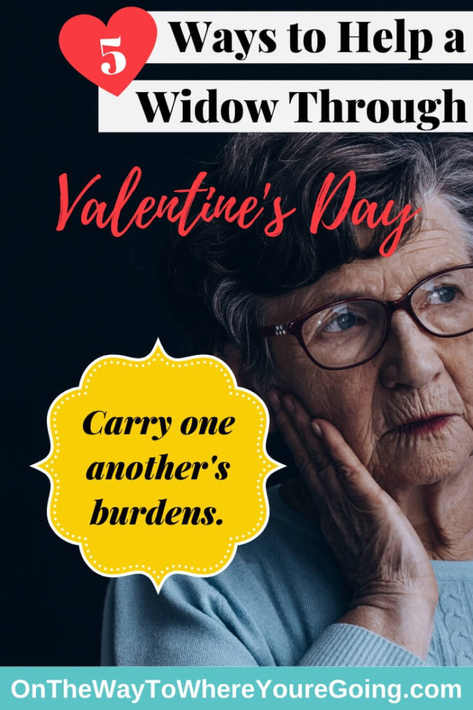 5 Ways to Help a Widow Through Valentine's Day - Carry one another's burdens