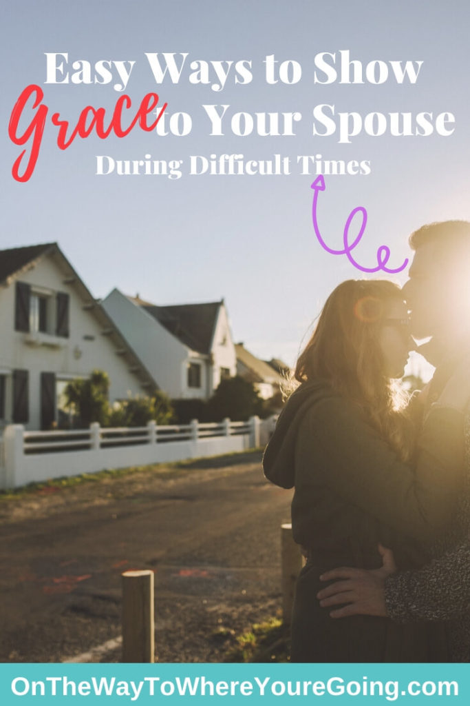 Easy Ways to Help You Show Grace to Your Spouse During Difficult Times