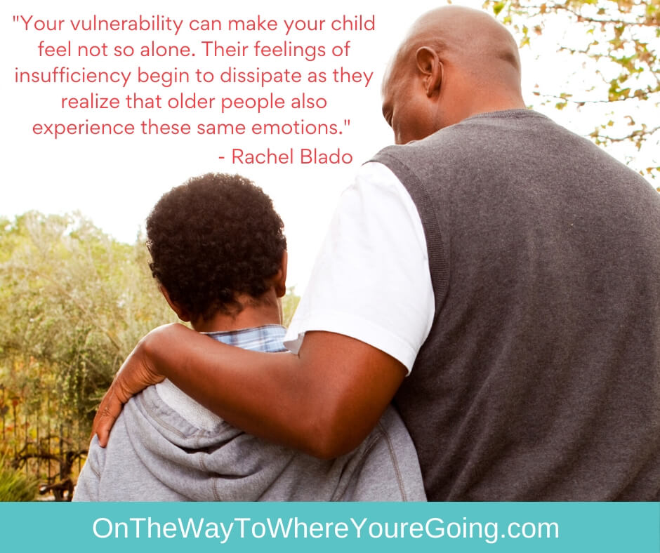 Your vulnerability can make your child feel not so alone.  Their feelings of insufficiency begin to dissipate as they realize that older people experience the same emotions. - Helping your child find their story during difficult times 