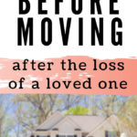 Do this one thing before moving after the loss of a loved one