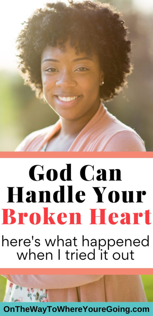 God can handle your broken heart. Here's what happened when I tried it out.