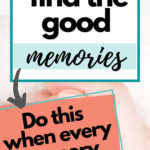Help me find the good memories. Do this when every memory hurts.