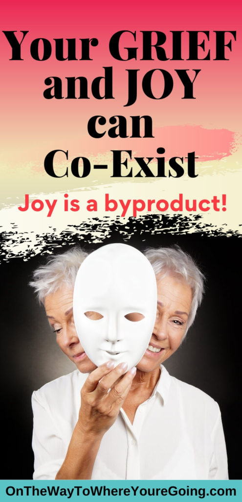 Your grief and joy can co-exist. Joy is a byproduct.