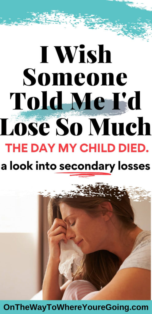 I Wish Someone Told Me I'd Lose So Much The Day My Child Died. A Look into secondary losses.