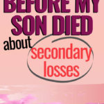 What I Wish I Knew Before My Son Died About Secondary Losses