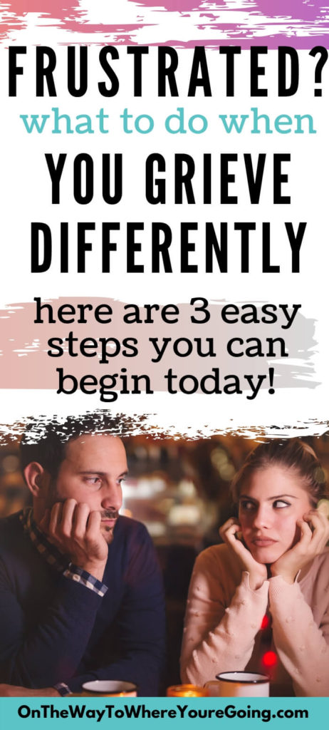 Frustrated? What to do when you grieve differently. Here are 3 easy steps you can begin today!