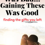Losing you was bad gaining these was good find the gifts you left