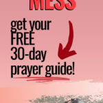 How do you pray life's a mess. Get your free 30-day prayer guide.