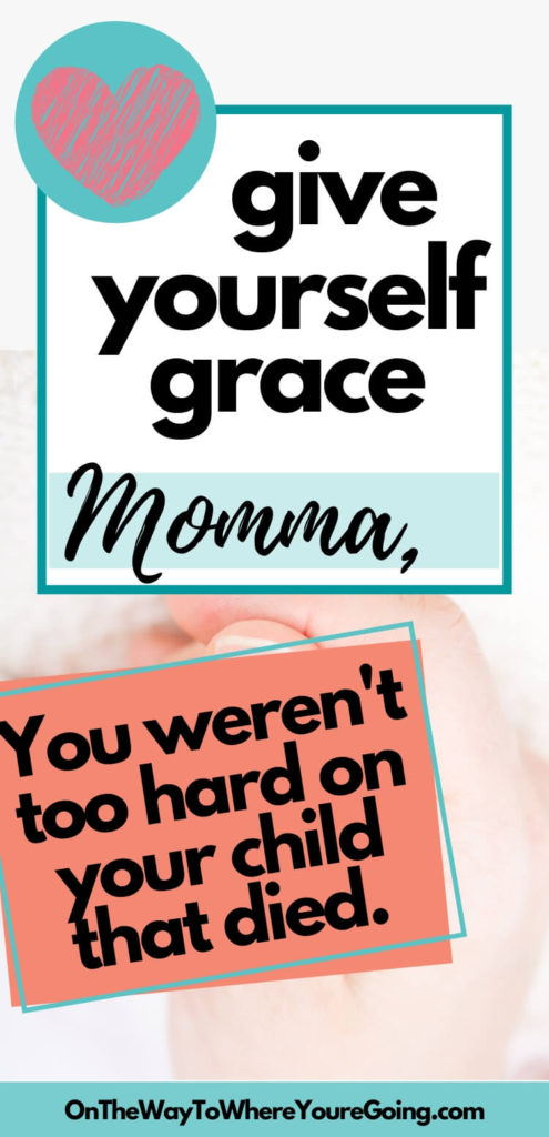 give yourself grace, momma. You weren't too hard on your child that died.