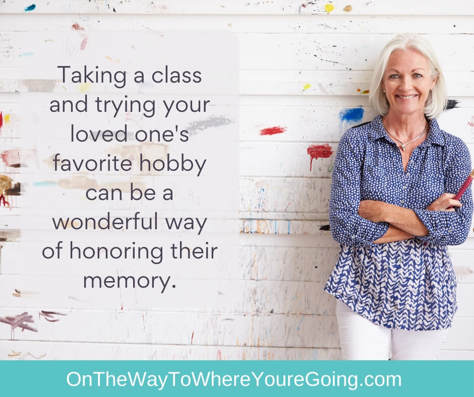 Taking a class and trying your loved one's favorite hobby can be a wonderful way of honoring their memory.