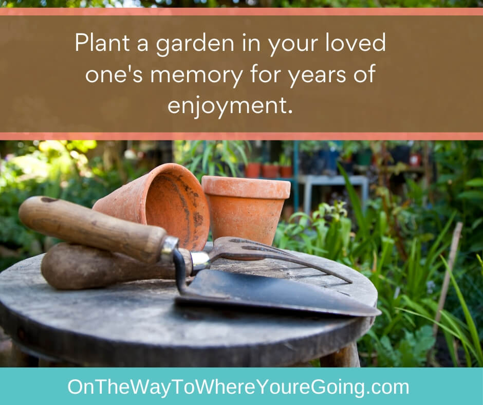 Plant a garden in your loved one's memory for years of enjoyment.