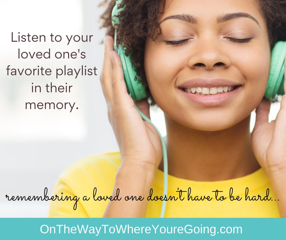 Listen to your loved one's favorite playlist in their memory.
