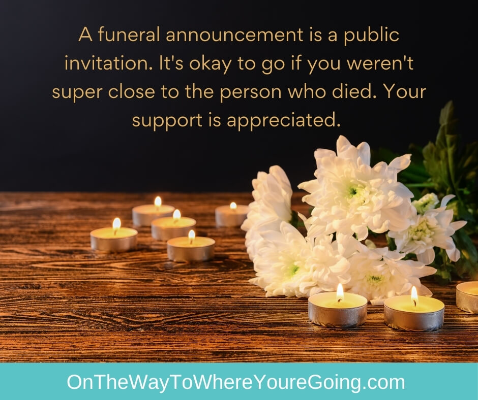 a funeral announcement is a public invitation. It's okay to go if you weren't super close to the person who died. Your support is appreciated