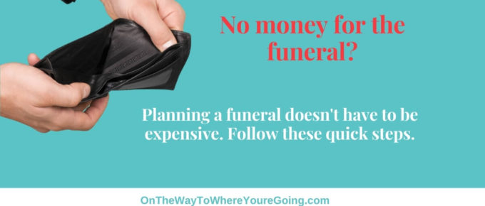no money for the funeral? planning a funeral doesn't have to be expensive. follow these quick steps.